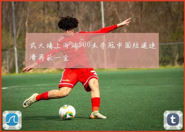 武大靖上海站500米夺冠中国短道速滑再获一金