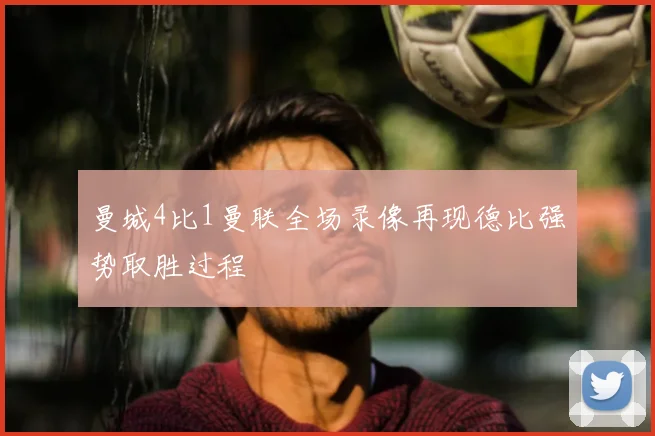曼城4比1曼联全场录像再现德比强势取胜过程