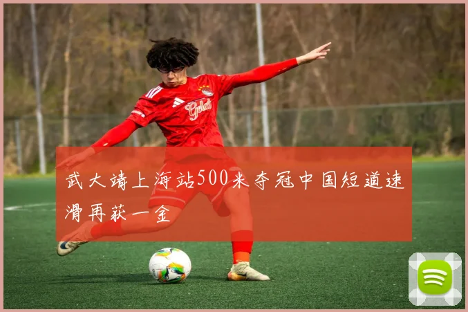 武大靖上海站500米夺冠中国短道速滑再获一金