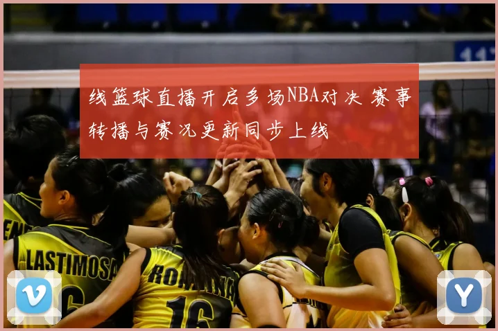 线篮球直播开启多场NBA对决 赛事转播与赛况更新同步上线