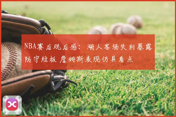 NBA赛后观后感：湖人客场失利暴露防守短板 詹姆斯表现仍具看点